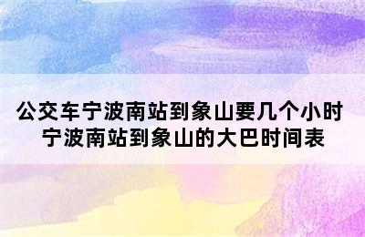 公交车宁波南站到象山要几个小时 宁波南站到象山的大巴时间表